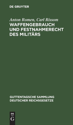 Waffengebrauch Und Festnahmerecht Des Militärs: Eine Erläuterung Der Preußischen Allerhöchsten Dienstvorschrift Vom 19. März 1914 Und Der Einschlägigen Gesetzlichen Bestimmungen Aller Bundesstaaten