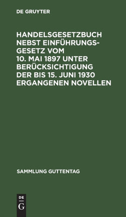 Handelsgesetzbuch Nebst Einführungsgesetz Vom 10. Mai 1897 Unter Berücksichtigung Der Bis 15. Juni 1930 Ergangenen Novellen