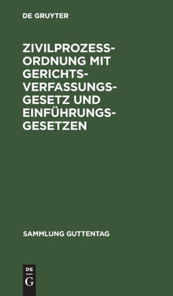Zivilprozessordnung Mit Gerichtsverfassungsgesetz Und Einführungsgesetzen: Unter Berücksichtigung Der Bis Zum 29. Juli 1913 Ergangenen Novellen