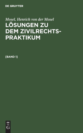 Mosel; Henrich Von Der Mosel: Lösungen Zu Dem Zivilrechtspraktikum. [Band 1]