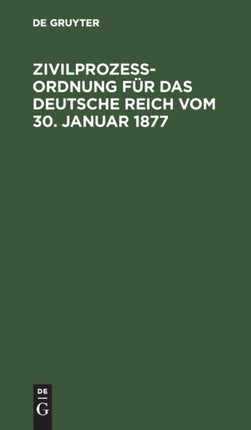 Zivilprozeßordnung Für Das Deutsche Reich Vom 30. Januar 1877: In Der Fassung Der Bekanntmachung Vom 20. Mai 1898 Mit Den Abänderungen Der Rg. Vom 5. Juni 1905, 1. Juni 1909 Und 22. Mai 1910; Mit 16 Nebengesetzen