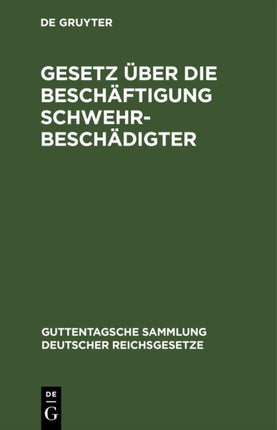 Gesetz Über Die Beschäftigung Schwehrbeschädigter: Nebst Den Einschlägigen Gesetzlichen Bestimmungen