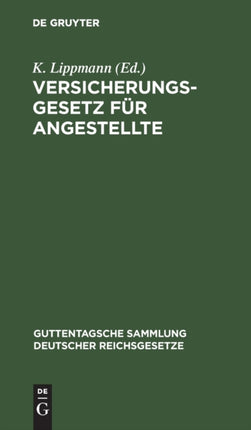 Versicherungsgesetz Für Angestellte: Nebst Den Ausführungs-Vorschriften Und -Bestimmungen, Sämtlichen Kriegsverordnungen Und Den Verordnungen Über Das Verfahren