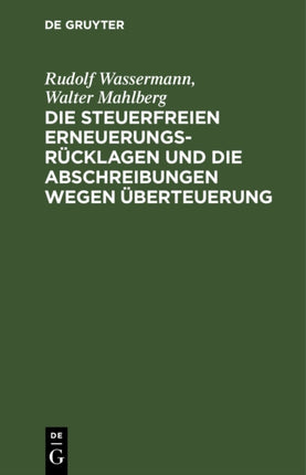 Die Steuerfreien Erneuerungsrücklagen Und Die Abschreibungen Wegen Überteuerung: (Verordnung Zur Ausführung Des § 59 a Des Einkommensteuergesetzes Vom 25. Juli 1921 Und Dienstanweisung Hiezu Vom 5. August 1921)