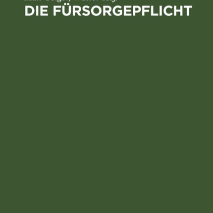Die Fürsorgepflicht: (Reichsverordnung Über Die Fürsorgepflicht, Reichsgrundsätze, Fürsorgerechtliche Nebengesetze, Bayerische Ausführungsverordnungen, Diese Mit Erläuterungen)