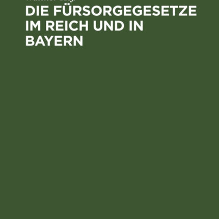 Die Fürsorgegesetze Im Reich Und in Bayern: Textausgabe Mit Einleitung Und Sachregister