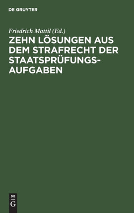 Zehn Lösungen Aus Dem Strafrecht Der Staatsprüfungs-Aufgaben: 1926-1929