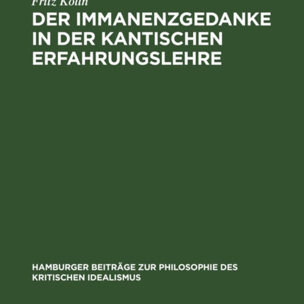 Der Immanenzgedanke in Der Kantischen Erfahrungslehre: Ein Beitrag Zum Problem Des Transzendenzmotivs ALS Faktor Immanenter Systematik Innerhalb Des Kritischen Idealismus