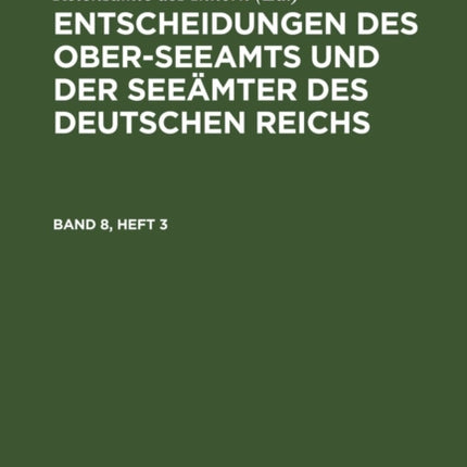 Entscheidungen Des Ober-Seeamts Und Der Seeämter Des Deutschen Reichs. Band 8, Heft 3