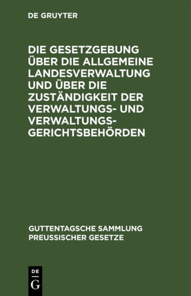 Die Gesetzgebung Über Die Allgemeine Landesverwaltung Und Über Die Zuständigkeit Der Verwaltungs- Und Verwaltungsgerichtsbehörden: Kritische Textausgabe Mit Anmerkungen Und Sachregister