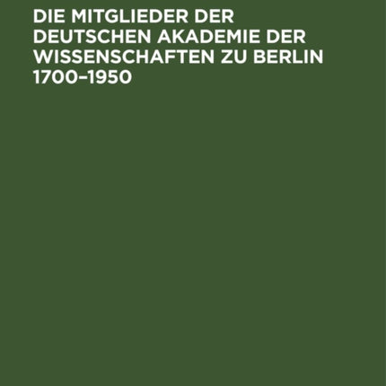 Die Mitglieder Der Deutschen Akademie Der Wissenschaften Zu Berlin 1700-1950