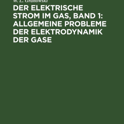 Der Elektrische Strom Im Gas, Band 1: Allgemeine Probleme Der Elektrodynamik Der Gase