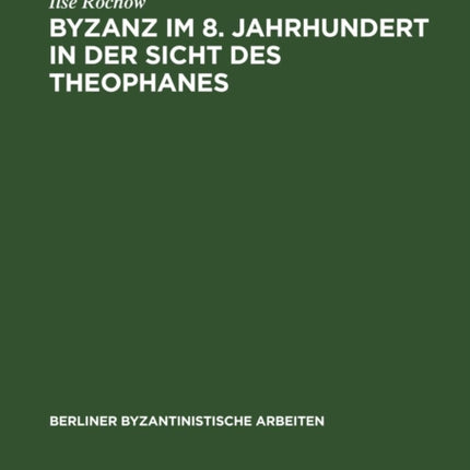 Byzanz Im 8. Jahrhundert in Der Sicht Des Theophanes: Quellenkritisch-Historischer Kommentar Zu Den Jahren 715-813