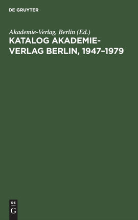 Katalog Akademie-Verlag Berlin, 1947-1979: Gesamtverzeichnis in Alphabetischer Folge Nach Dem Namen Des Autors, Des Herausgebers, Der Schriftenreihe Usw.