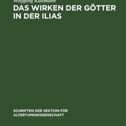 Das Wirken Der Götter in Der Ilias: Untersuchungen Zur Frage Der Entstehung Des Homerischen  Götterapparats