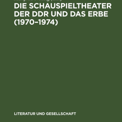 Die Schauspieltheater Der Ddr Und Das Erbe (1970-1974): Positionen, Debatten, Kritiken