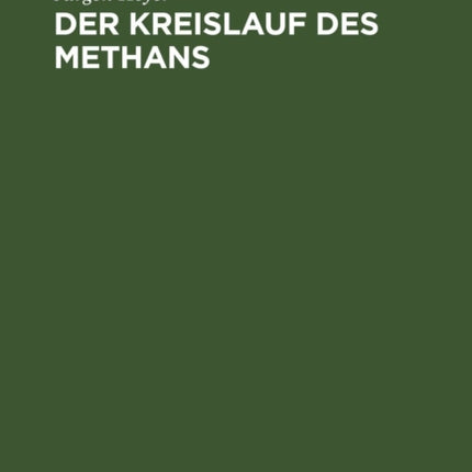 Der Kreislauf Des Methans: Mikrobiologie, Ökologie, Nutzung