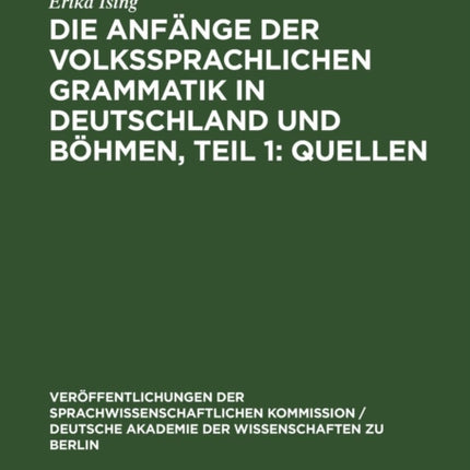 Die Anfänge Der Volkssprachlichen Grammatik in Deutschland Und Böhmen, Teil 1: Quellen
