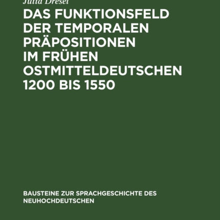 Das Funktionsfeld Der Temporalen Präpositionen Im Frühen Ostmitteldeutschen 1200 Bis 1550: Zwei Entwicklungsstufen Der Deutschen Sprache Auf Ihrem Weg Zur Nationalsprache