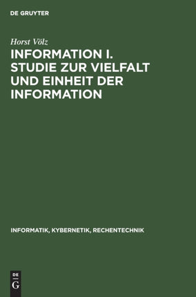Information I. Studie Zur Vielfalt Und Einheit Der Information: Theorie Und Anwendung VOR Allem in Der Technik