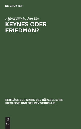 Keynes Oder Friedman?: Wirtschaftstheorie Und -Praxis Im Kapitalismus