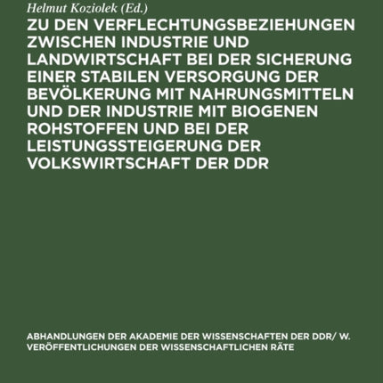 Zu Den Verflechtungsbeziehungen Zwischen Industrie Und Landwirtschaft Bei Der Sicherung Einer Stabilen Versorgung Der Bevölkerung Mit Nahrungsmitteln Und Der Industrie Mit Biogenen Rohstoffen Und Bei Der Leistungssteigerung Der Volkswirtsch