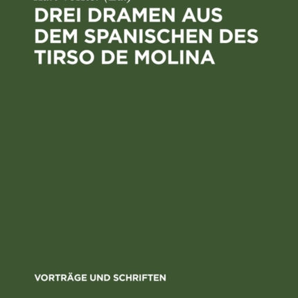 Drei Dramen Aus Dem Spanischen Des Tirso de Molina: Vorgelegt Und Für Die ', Vorträge Und Schriften'' Angenommen in Der Plenarsitzung Am 30.12.1950