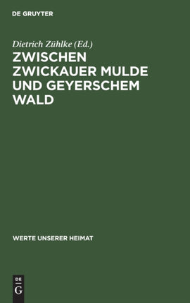 Zwischen Zwickauer Mulde Und Geyerschem Wald: Ergebnisse Der Heimatkundlichen Bestandsaufnahme in Den Gebieten Von Wildenfels, Lößnitz Und Geyer