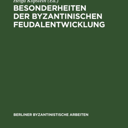 Besonderheiten Der Byzantinischen Feudalentwicklung: Eine Sammlung Von Beiträgen Zu Den Frühen Jahrhunderten