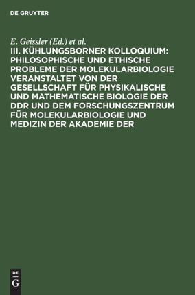 III. Kühlungsborner Kolloquium: Philosophische Und Ethische Probleme Der Molekularbiologie Veranstaltet Von Der Gesellschaft Für Physikalische Und Mathematische Biologie Der Ddr Und Dem Forschungszentrum Für Molekularbiologie Und Medizin De