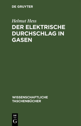 Der Elektrische Durchschlag in Gasen: Der Elektrische Durchschlag Und Die Entwicklung Des Funkens in Gasen