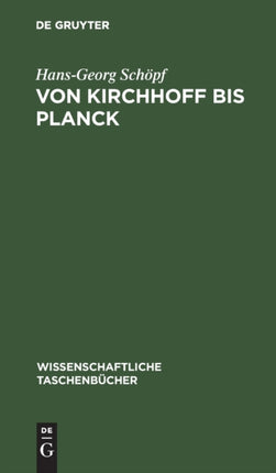 Von Kirchhoff Bis Planck: Theorie Der Wärmestrahlung in Historisch-Kritischer Darstellung