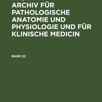 Rudolf Virchow: Archiv Für Pathologische Anatomie Und Physiologie Und Für Klinische Medicin. Band 32