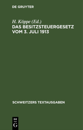 Das Besitzsteuergesetz Vom 3. Juli 1913: Mit Den Ausführungsbestimmungen Des Bundesrats Preußens, Bayerns Und Sachsens Und Den Amtlichen Hilfstabellen