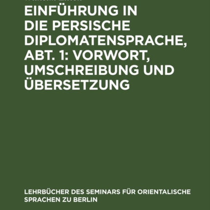 Einführung in Die Persische Diplomatensprache, Abt. 1: Vorwort, Umschreibung Und Übersetzung
