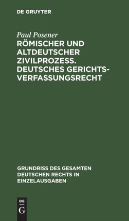 Römischer Und Altdeutscher Zivilprozeß. Deutsches Gerichtsverfassungsrecht