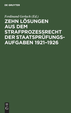 Zehn Lösungen Aus Dem Strafprozeßrecht Der Staatsprüfungs-Aufgaben 1921-1926