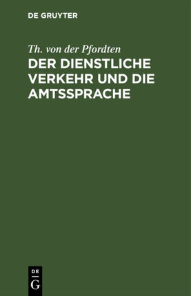 Der Dienstliche Verkehr Und Die Amtssprache: Aus Der Grundlage Der Bekanntmachung Der Zivil-Staatsministerien Vom 28. April 1901