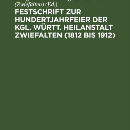 Festschrift Zur Hundertjahrfeier Der Kgl. Württ. Heilanstalt Zwiefalten (1812 Bis 1912)