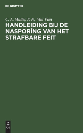 Handleiding Bij de Nasporíng Van Het Strafbare Feit: (Praktischer Leitfaden Für Kriminalistische Tatbestandsaufnahmen)