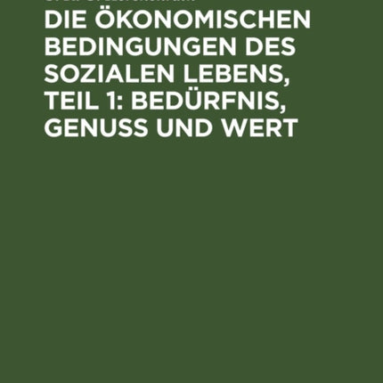 Die Ökonomischen Bedingungen Des Sozialen Lebens, Teil 1: Bedürfnis, Genuss Und Wert