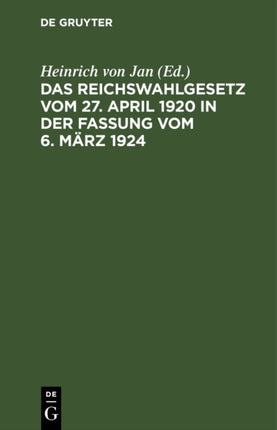 Das Reichswahlgesetz Vom 27. April 1920 in Der Fassung Vom 6. März 1924: Mit Der Reichsstimmordnung Vom 14. März 1924
