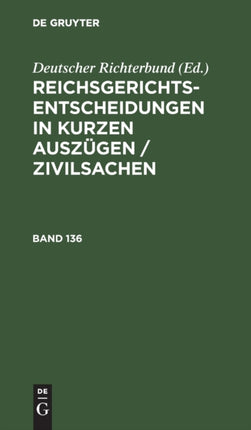 Reichsgerichts-Entscheidungen in Kurzen Auszügen / Zivilsachen. Band 136