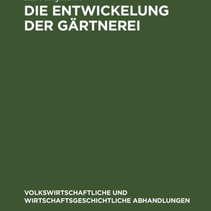 Die Entwickelung Der Gärtnerei: Unter Besonderer Berücksichtigung Der Verhältnisse in Dresden