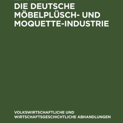 Die Deutsche Möbelplüsch- Und Moquette-Industrie: Geschichtliche Entwicklung Und Gegenwärtige Lage