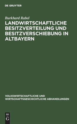 Landwirtschaftliche Besitzverteilung Und Besitzverschiebung in Altbayern: Mit Einem Anhang: Die Güterzertrümmerungsstatistik in Deutschland Und Österreich