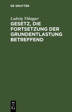 Gesetz, Die Fortsetzung Der Grundentlastung Betreffend: Vom 2. Februar 1898. Mit Den Novellen, Den Wichtigsten Ministerialbekanntmachungen Und Entschließungen Und Oberrichterlichen Entscheidungen