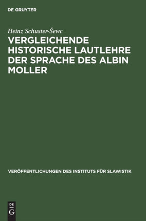 Vergleichende Historische Lautlehre Der Sprache Des Albin Moller: Ein Beitrag Zur Geschichte Der Niedersorbischen Sprache
