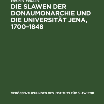 Die Slawen Der Donaumonarchie Und Die Universität Jena, 1700-1848: Ein Beitrag Zur Literatur- Und Bildungsgeschichte