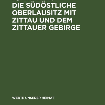 Die Südöstliche Oberlausitz Mit Zittau Und Dem Zittauer Gebirge: Ergebnisse Der Heimatkundlichen Bestandsaufnahme in Den Gebieten Neugersdorf, Zittau, Hirschfelde Und Waltersdorf